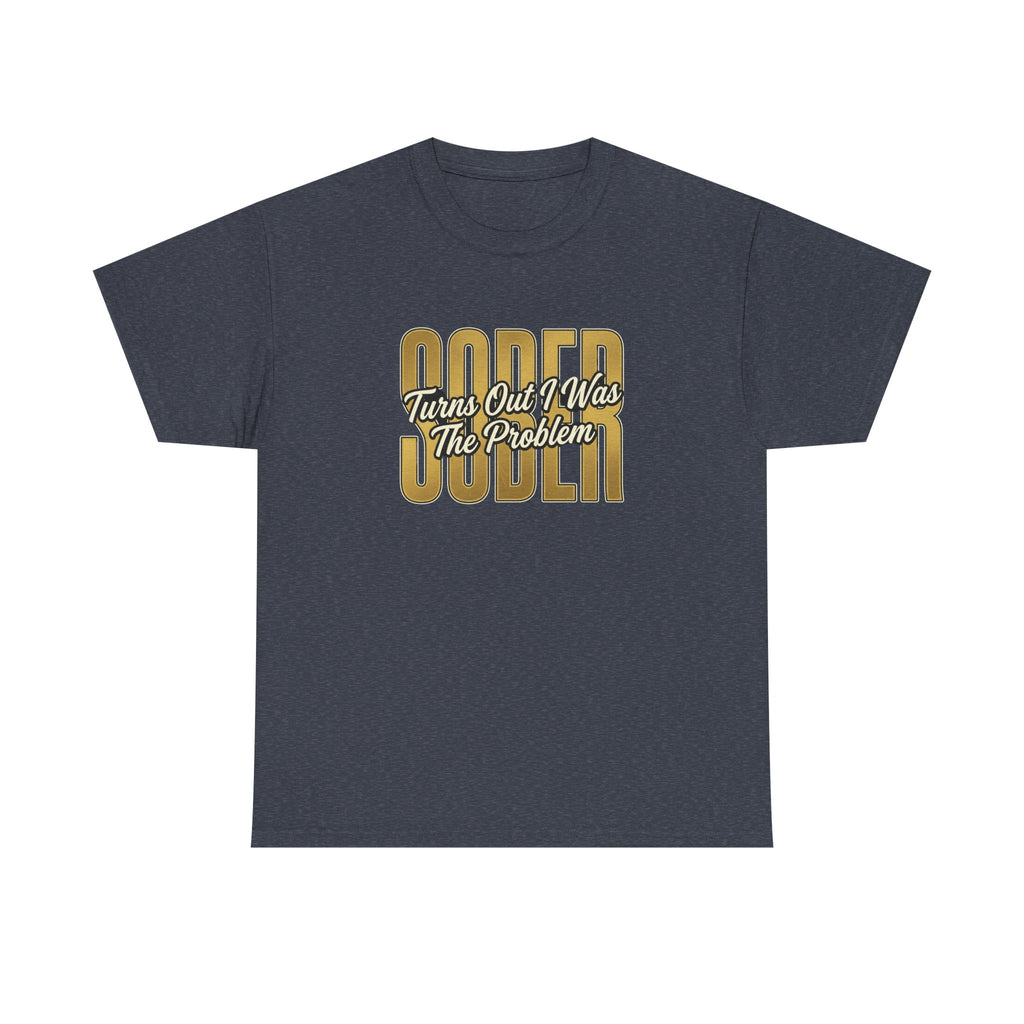Sober - Turns Out I Was The Problem Tee