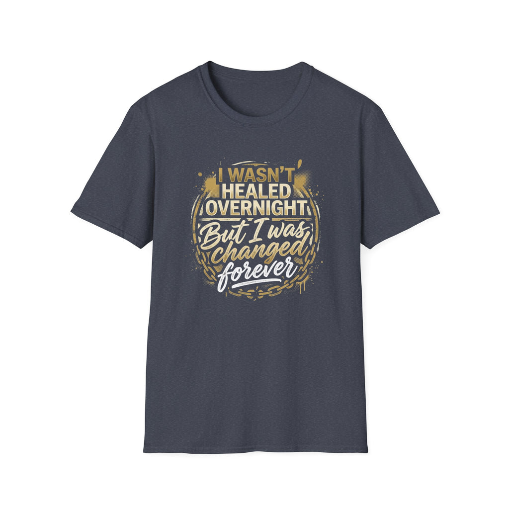 "I Wasn't Healed Overnight But I Was Changed Forver" Tee