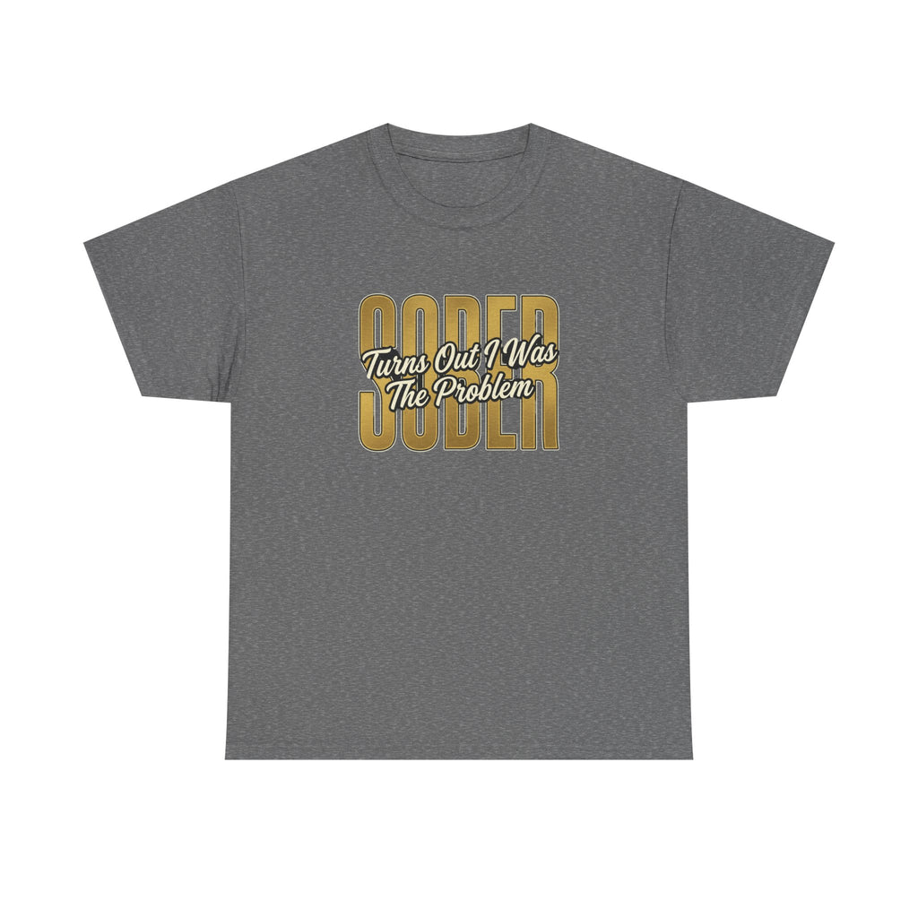 Sober - Turns Out I Was The Problem Tee
