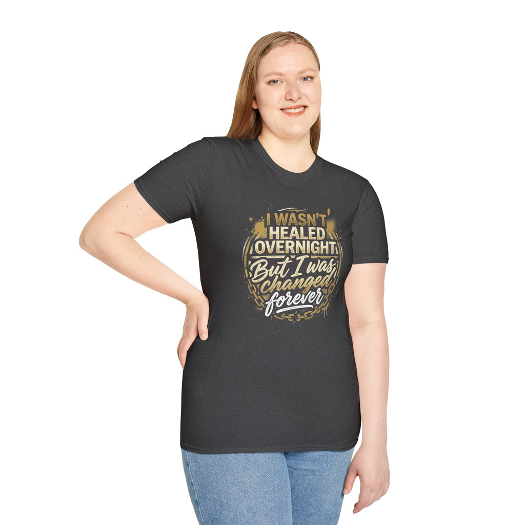 "I Wasn't Healed Overnight But I Was Changed Forver" Tee