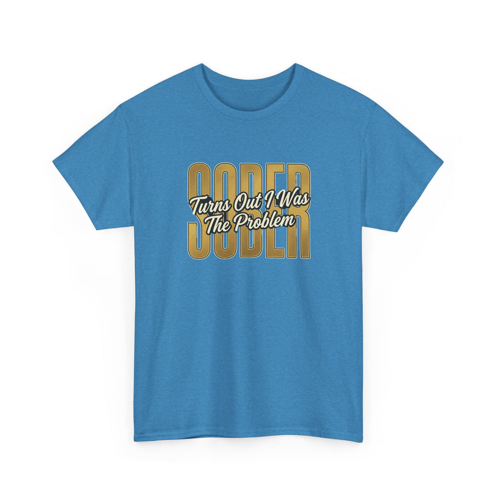 Sober - Turns Out I Was The Problem Tee