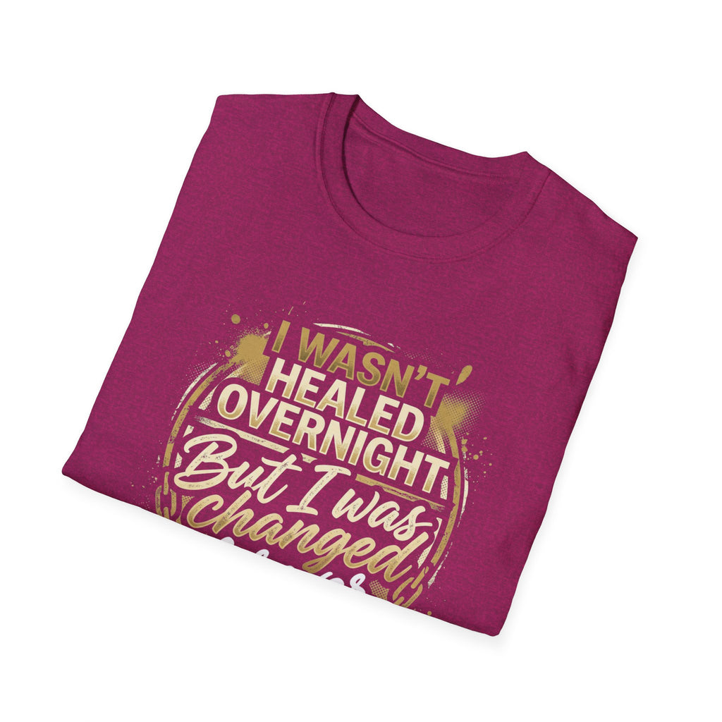 "I Wasn't Healed Overnight But I Was Changed Forver" Tee