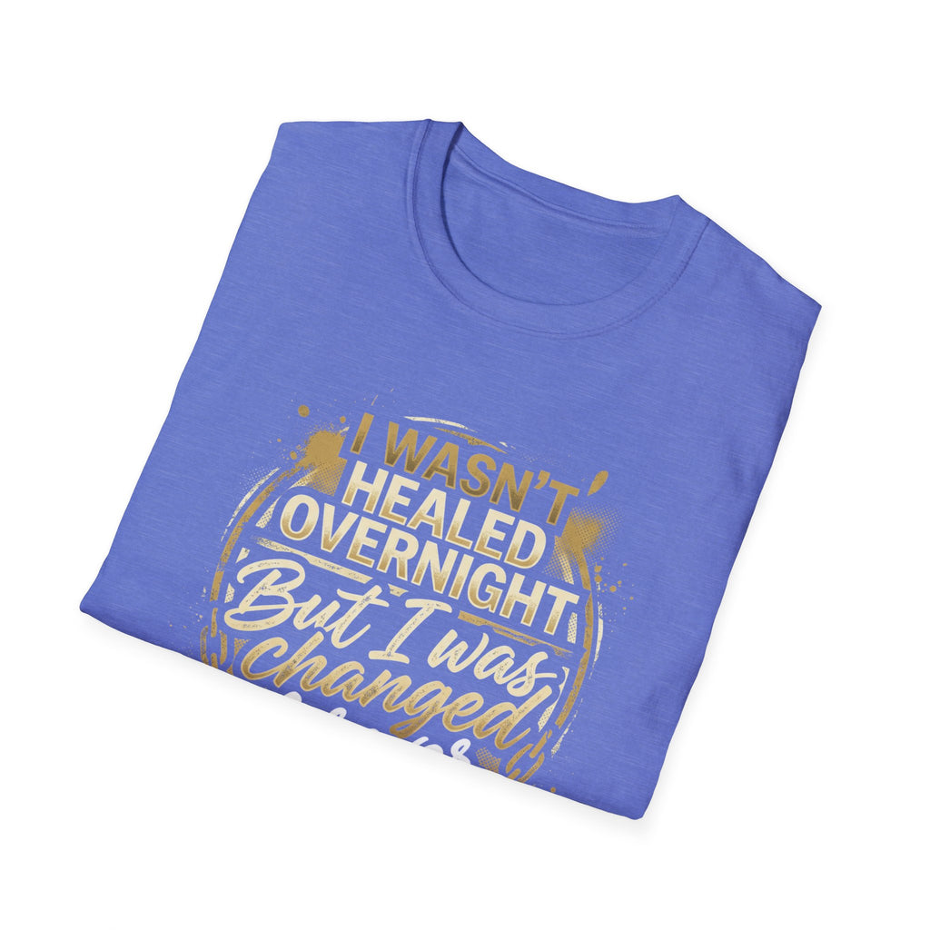 "I Wasn't Healed Overnight But I Was Changed Forver" Tee