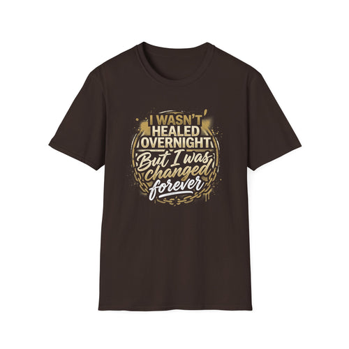 "I Wasn't Healed Overnight But I Was Changed Forver" Tee