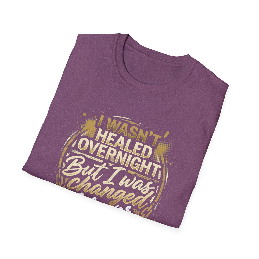 "I Wasn't Healed Overnight But I Was Changed Forver" Tee