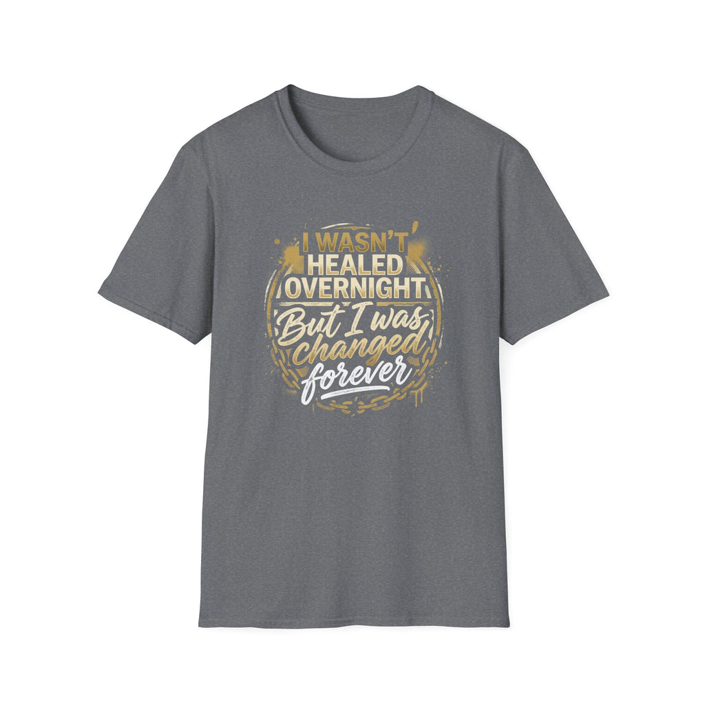 "I Wasn't Healed Overnight But I Was Changed Forver" Tee