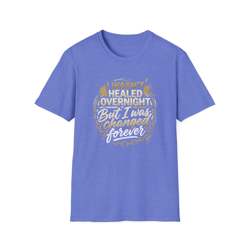"I Wasn't Healed Overnight But I Was Changed Forver" Tee