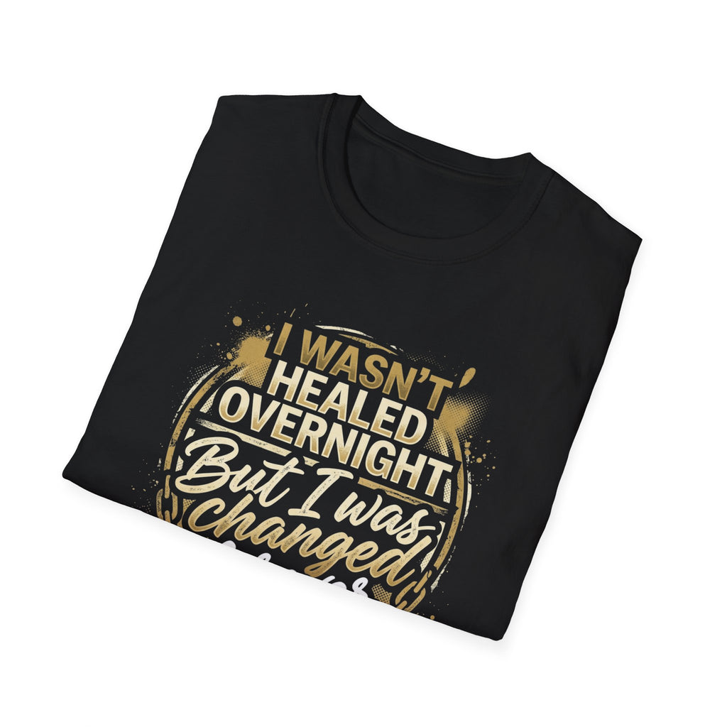 "I Wasn't Healed Overnight But I Was Changed Forver" Tee