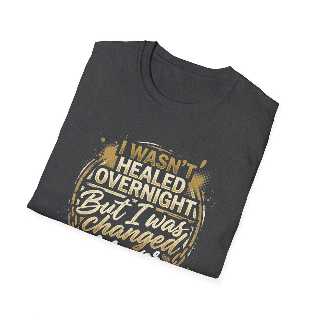 "I Wasn't Healed Overnight But I Was Changed Forver" Tee