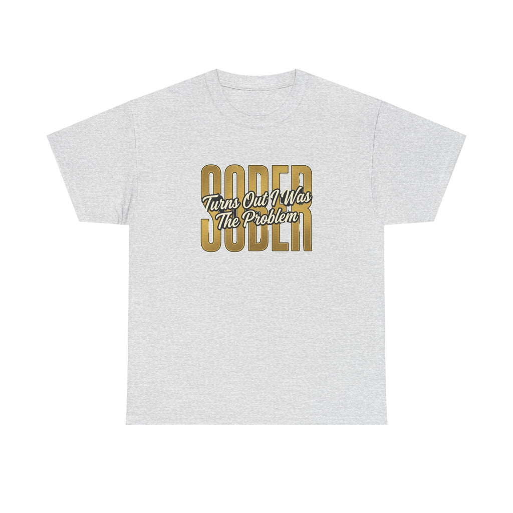 Sober - Turns Out I Was The Problem Tee