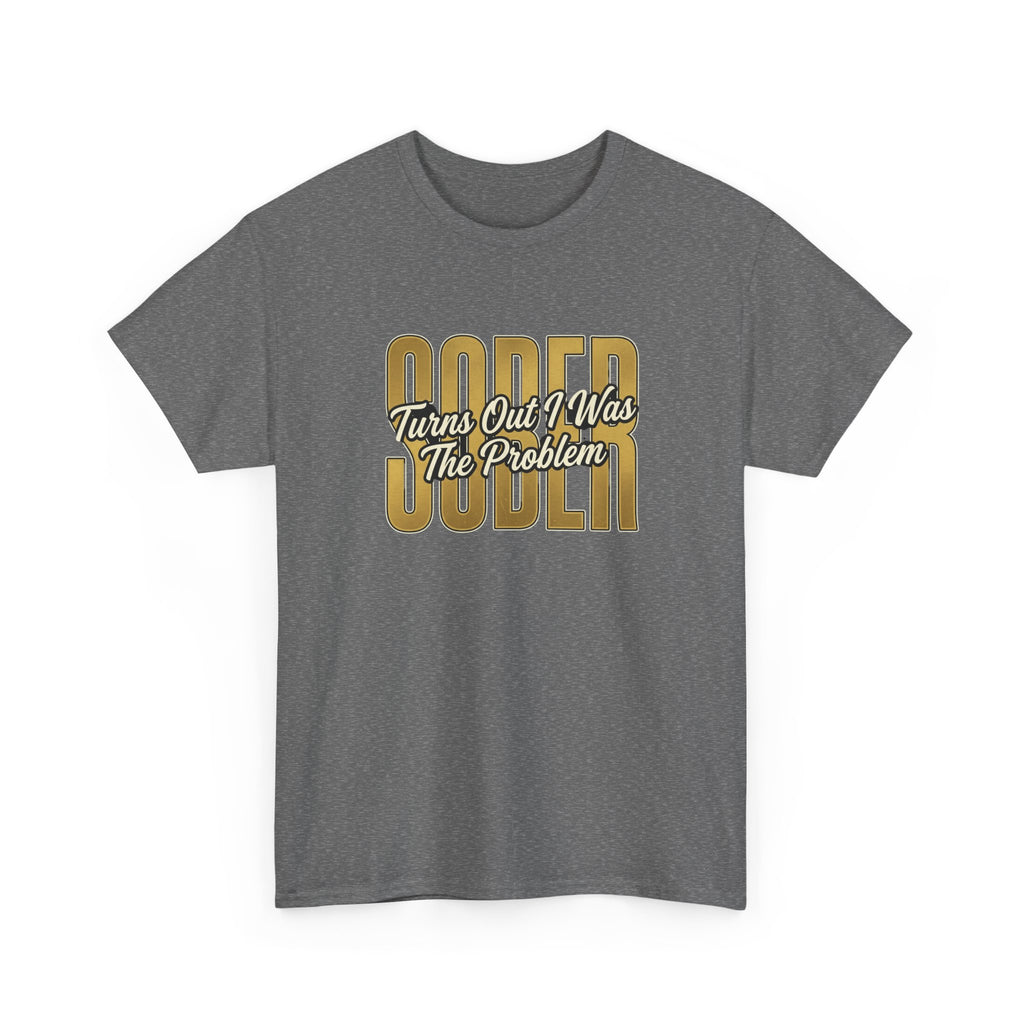 Sober - Turns Out I Was The Problem Tee
