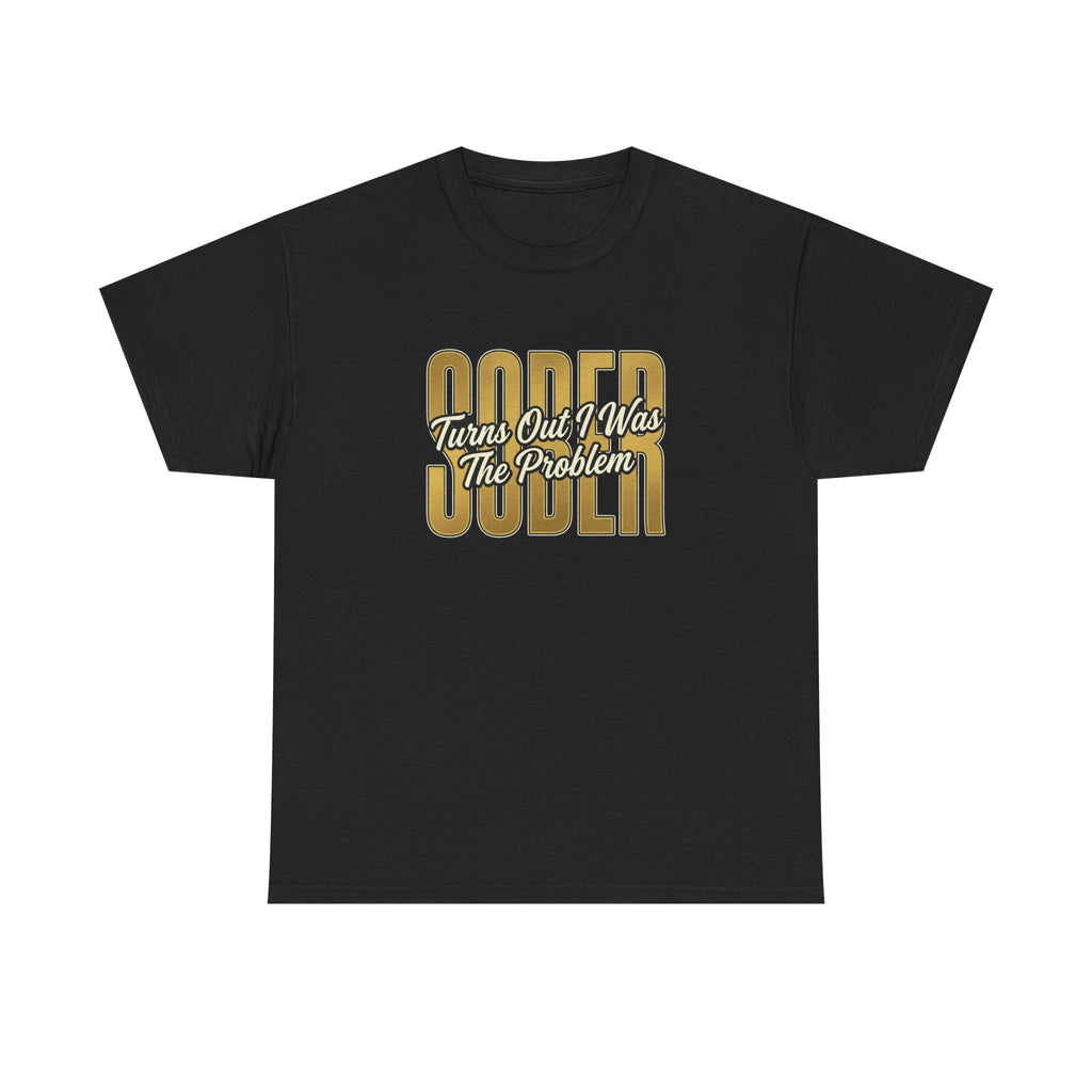 Sober - Turns Out I Was The Problem Tee