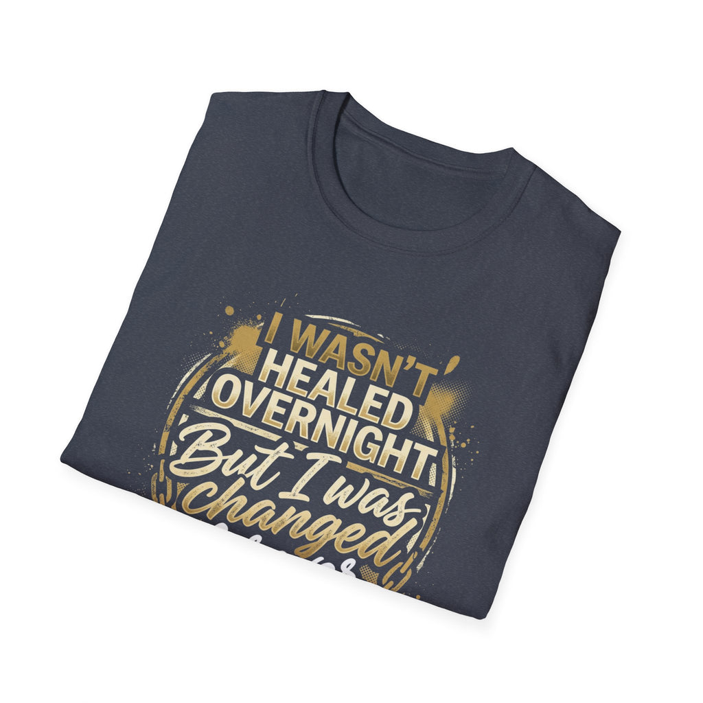 "I Wasn't Healed Overnight But I Was Changed Forver" Tee