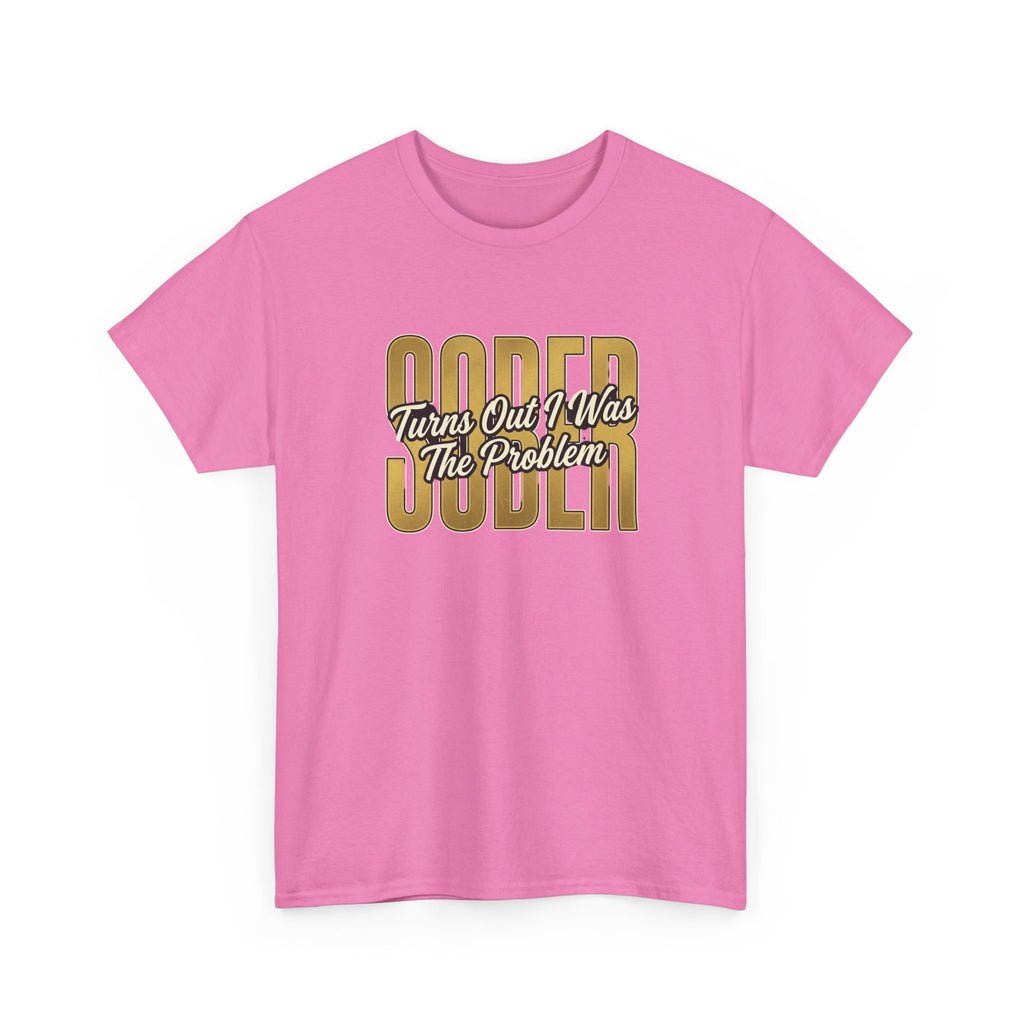 Sober - Turns Out I Was The Problem Tee